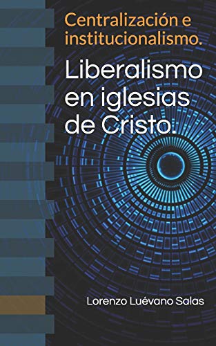 Liberalismo En Iglesias De Cristo.: Centralizaci?N E Institucionalismo. (Spanish Edition)