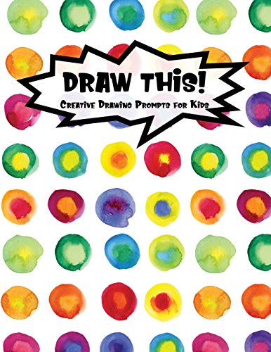 Draw This!: 100 Drawing Prompts To Boost Creativity | Rainbow Watercolor Circles | Version 4 (Kiddo Prompt)