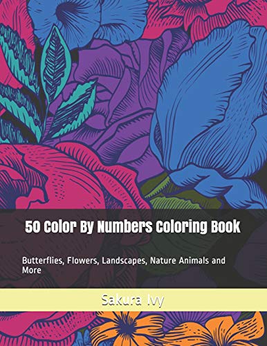 50 Color By Numbers Coloring Book: Butterflies, Flowers, Landscapes, Nature Animals And More (Adult Color By Numbers)