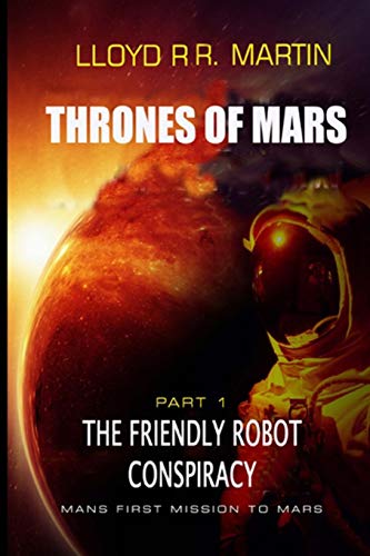 The Friendly Robot Conspiracy: Thrones Of Mars (Book One)