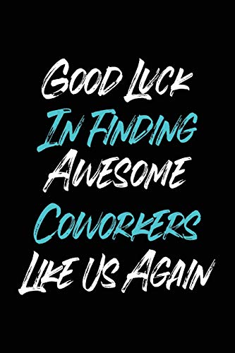 Good Luck In Finding Awesome Coworkers Like Us Again: Coworker Furewell Gag Gift Idea. Best Gift Fur Furmer Coworkers And Office Colleagues, 6X9 Inches, 100 Pages. - 9781077384958