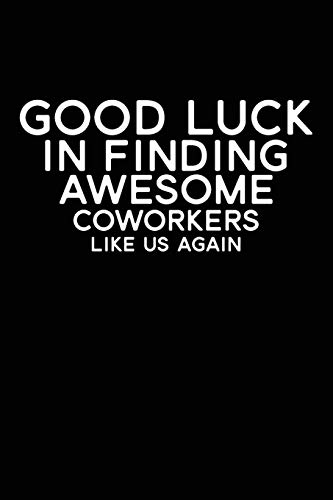 Good Luck In Finding Awesome Coworkers Like Us Again: Coworker Furewell Gag Gift Idea. Best Gift Fur Furmer Coworkers And Office Colleagues, 6X9 Inches, 100 Pages. - 9781077384989