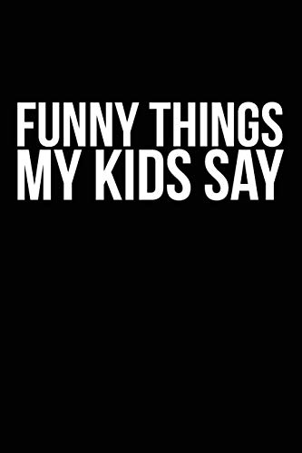 Funny Things My Kids Say: Best Gift Idea Fur Mom Or Dad To Remember All The Quotes Of Your Kids. 6X9 Inches, 100 Pages. - 9781077405264