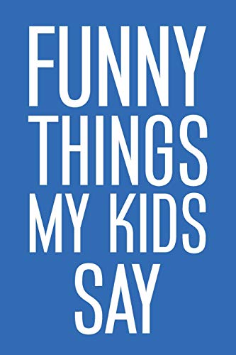 Funny Things My Kids Say: Best Gift Idea Fur Mom Or Dad To Remember All The Quotes Of Your Kids. 6X9 Inches, 100 Pages. - 9781077405370