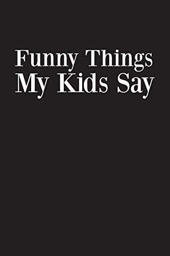 Funny Things My Kids Say: Best Gift Idea Fur Mom Or Dad To Remember All The Quotes Of Your Kids. 6X9 Inches, 100 Pages. - 9781077405387