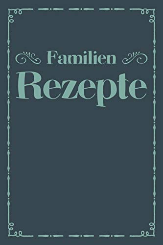 Familien Rezepte: A5 Rezeptbuch Zum Selberschreiben | ?Bersichtlich Gestaltetes Kochbuch Mit Platz F?r 100 Rezepte Und Rezeptideen Mit ... Oma Opa Enkel S÷Hne T÷Chter (German Edition)