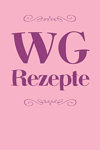 Wg Rezepte: A5 Rezeptbuch Zum Selberschreiben | Das Wg (Wohngemeinschaft) Kochbuch Mit Platz F?r 100 Rezepte Rezeptideen Geschenk F?r Wg ... V?ter Enkel S÷Hne T÷Chter (German Edition) - 9781077433946