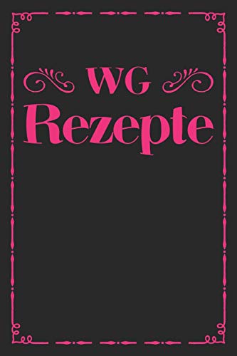 Wg Rezepte: A5 Rezeptbuch Zum Selberschreiben | Das Wg (Wohngemeinschaft) Kochbuch Mit Platz F?r 100 Rezepte Rezeptideen Geschenk F?r Wg ... V?ter Enkel S÷Hne T÷Chter (German Edition) - 9781077436190