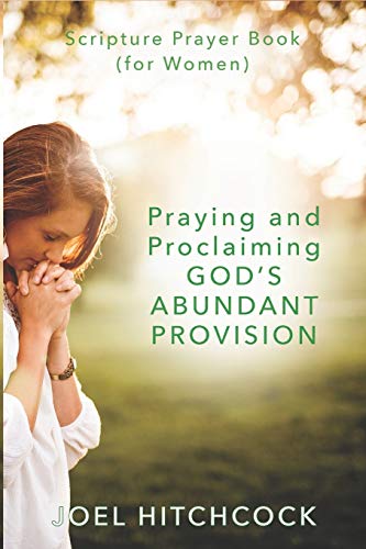 Praying And Proclaiming God's Abundant Provision (For Women): Effectual Fervent Prayers And Proclamations Of Faith For God?s Abundant Provision