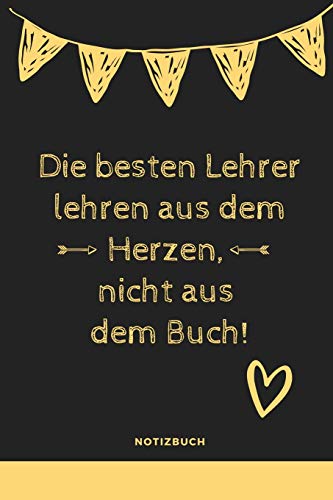 Die Besten Lehrer Lehren Aus Dem Herzen, Nicht Aus Dem Buch! Notizbuch: A5 52 Wochen Kalender Als Geschenk Fur Lehrer | Danke Abschiedsgeschenk | ... Referendare | Dozenten (German Edition) - 9781077649941