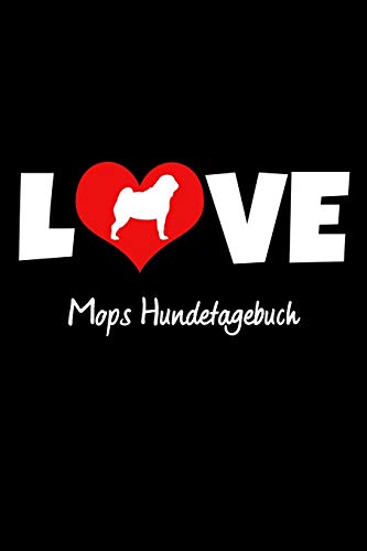 Love Mops Hundetagebuch: Tagebuch F?r Hundehalter Und Hundez?chter Ca Din A5 Liniert Wei? 118 Seiten | Hunde | Welpen (German Edition)