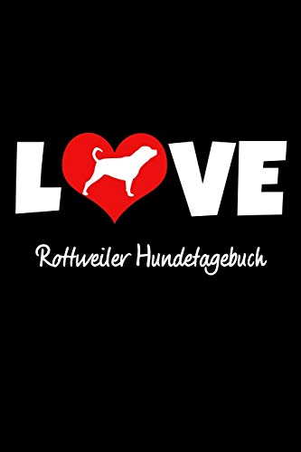 Love Rottweiler Hundetagebuch: Tagebuch F?r Hundehalter Und Hundez?chter Ca Din A5 Liniert Wei? 118 Seiten | Hunde | Welpen (German Edition)