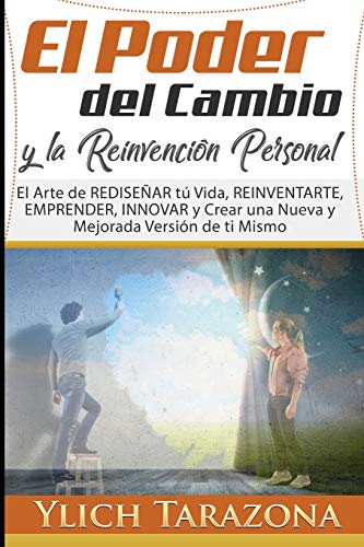 El Poder Del Cambio Y La Reinvenci?N Personal: El Arte De Redise?Ar T· Vida, Reinventarte, Emprender, Innovar Y Crear Una Nueva Y Mejorada Versi?N De ... Preliminares Del ?Xito) (Spanish Edition)