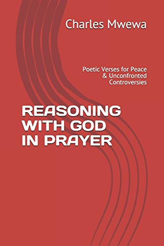 Reasoning With God In Prayer: Poetic Verses For Peace & Unconfronted Controversies