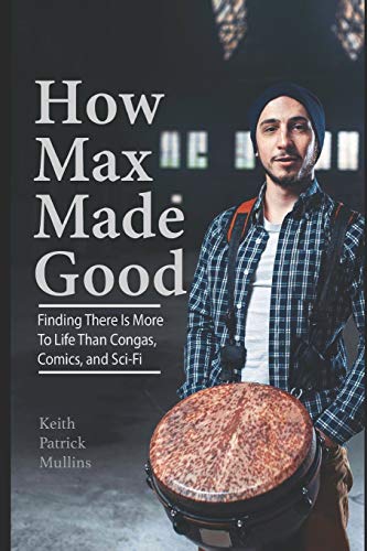 How Max Made Good: Finding There Is More To Life Than Congas, Comics, And Sci-Fi