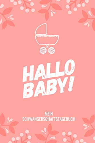 Hallo Baby! Mein Schwangerschaftstagebuch: A5 52 Wochen Kalender Als Geschenk F?r Schwangere | Geschenkidee F?r Werdene M?tter | ... Kalender | Erinnerungsalbum (German Edition) - 9781077719552