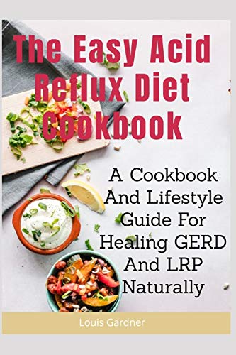 The Easy Acid Reflux Cookbook: A Cookbook And Lifestyle Guide For Healing Gerd And Lrp Naturally