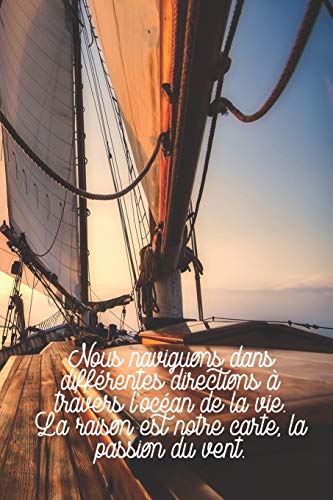 Nous Naviguons Dans Diff?rentes Directions ? Travers L'Oc?an De La Vie. La Raison Est Notre Carte, La Passion Du Vent.: Carnet De Navigation Pour Voiliers Et Location De Voiliers (French Edition)