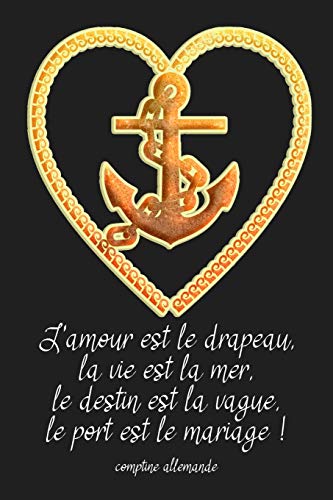 L'Amour Est Le Drapeau, La Vie Est La Mer, Le Destin Est La Vague, Le Port Est Le Mariage ! Comptine Allemande: Carnet De Navigation Pour Voiliers Et Location De Voiliers (French Edition)
