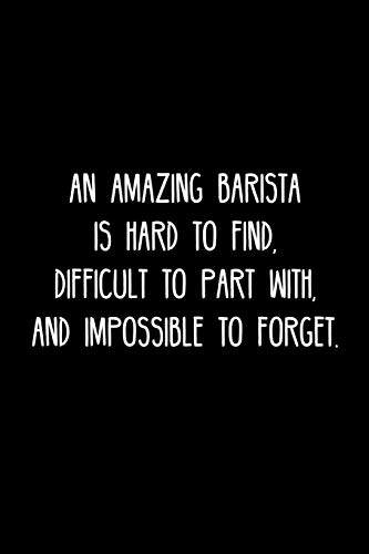 An Amazing Barista Is Hard To Find, Difficult To Part With, And Impossible To Forget.: Retirement / Going Away Gift For Your Co Worker, Boss, Manager, Employee.