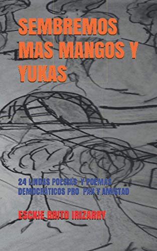 Sembremos Mas Mangos Y Yukas: 24 Poemas Y Poes?As , C?Nticos Democr?Ticos Motivadores De Pax Y Amistad (Spanish Edition)