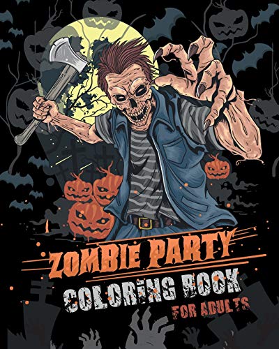 Zombie Party Coloring Book For Adults: For Everyone Adults Teenagers Tweens Older Kids Halloween October 31 Stress Relief Relaxation Grown Ups