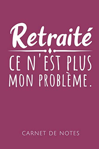 Retrait? Ce N'Est Plus Mon Probl?Me Carnet De Notes: Un Carnet De Notes Dr?Le Pour Les Retrait?s | 110 Pages, Lign? | 15.24X22.86 Cm | (French Edition) - 9781078072526