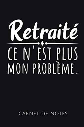 Retrait? Ce N'Est Plus Mon Probl?Me Carnet De Notes: Un Carnet De Notes Dr?Le Pour Les Retrait?s | 110 Pages, Lign? | 15.24X22.86 Cm | (French Edition) - 9781078072618