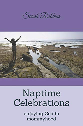 Naptime Celebrations: Enjoying God In Mommyhood