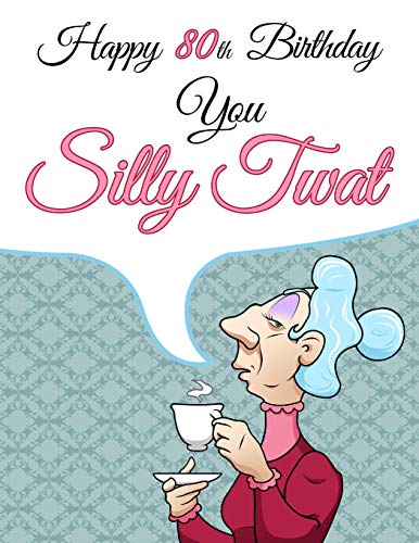 Happy 80Th Birthday You Silly Twat: Large Print Address Book That Makes A Perfect Gag Gift Fur The Birthday Girl This Year. Furget The Birthday Card And Give A Birthday Book Instead!