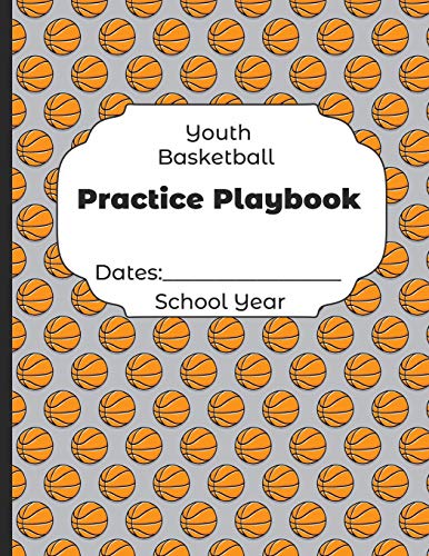 Youth Basketball Practice Playbook Dates: School Year: Undated Coach Schedule Organizer For Teaching Fundamentals Practice Drills, Strategies, Offense ... Development Training And Leadership Program