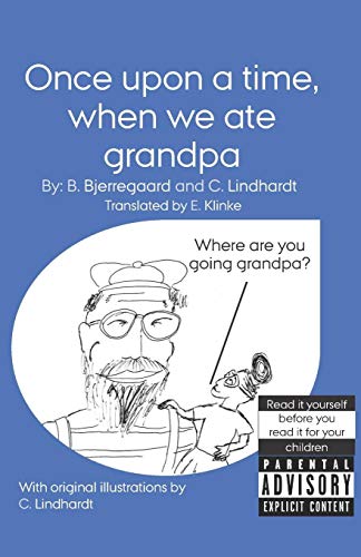 Once Upon A Time, When We Ate Grandpa: With Original Illustrations By C. Lindhardt (Children's Books For A Unique Audience)