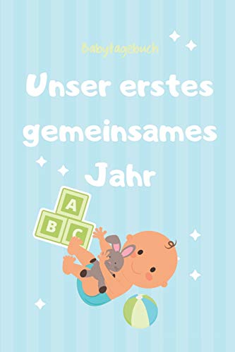 Unser Erstes Gemeinsames Jahr Babytagebuch: A5 52 Wochen Kalender Als Geschenk Zur Geburt F?r Jungen | Geschenkidee F?r Werdene M?tter Zur ... | Babys Erstes Jahr (German Edition) - 9781078452083