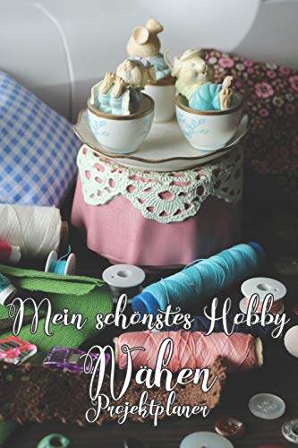 Mein Sch??Nstes Hobby N?hen: Projektplaner ?ó Plane Und Organisiere Deine N?chsten N?hprojekte | Platz F?r Skizzen, Ma?E Und Notizen (German Edition)