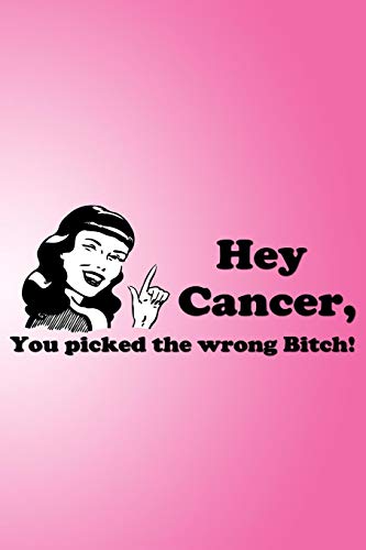 Hey Cancer, You Picked The Wrong Bitch!: A Book For Hope