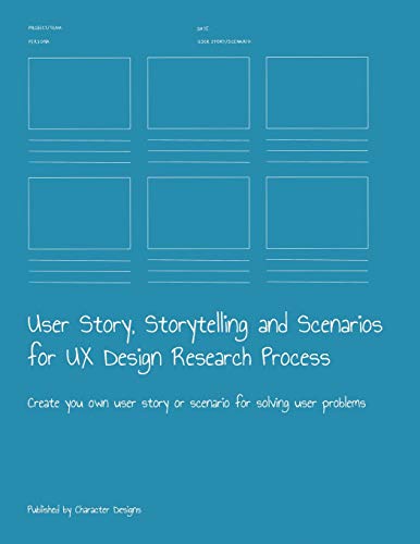 User Story, Storytelling And Scenarios For Ux Design Research Process: Create You Own User Story Or Scenario For Solving User Problems