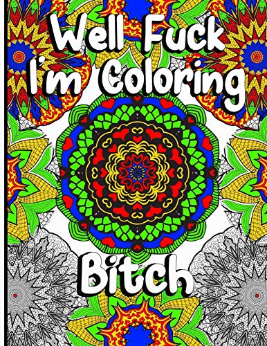 Well Fuck I'M Coloring: Mandala Swear Word Coloring Book For Fun, Relaxation, And Stress Relief