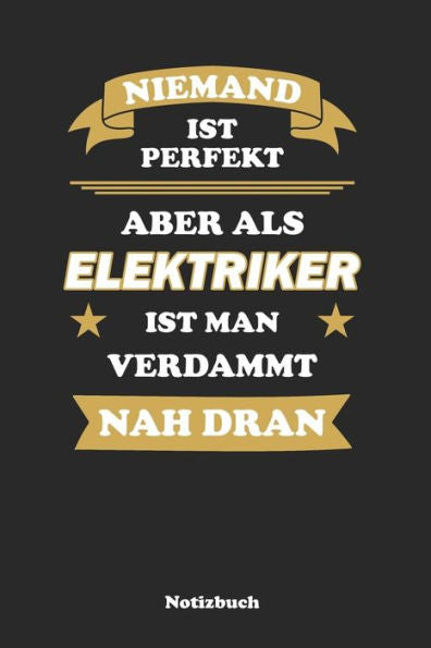 Niemand Ist Perfekt, Aber Als Elektriker Ist Man Verdammt Nah Dran: Liniertes Notizbuch / Tagebuch Liniert | 15,24 X 22,86 Cm (Ca. Din A5) | 120 Seiten (German Edition)
