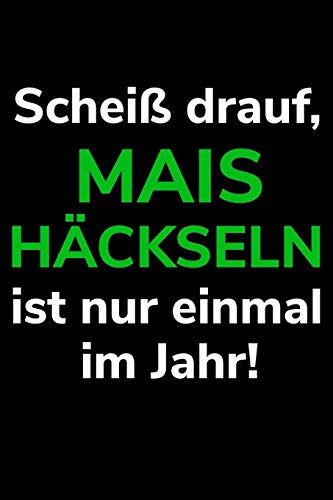 Schei? Drauf, Mais H?ckseln Ist Nur Einmal Im Jahr!: A5 Kalender Notizbuch F?r Einen Landwirt Oder Lohner In Der Landwirtschaft Als Geschenk (German Edition)