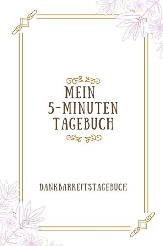 Mein 5-Minuten Tagebuch Dankbarkeitstagebuch: A5 52 Wochen Kalender | 5- Minuten Tagebuch | Geschenk Fur Frauen Mama Oma Schwester Beste Freundin | ... | Achtsamkeit | Planer | (German Edition) - 9781079197914