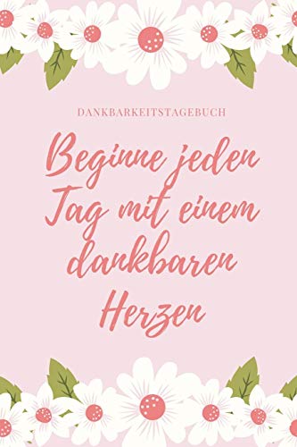 Beginne Jeden Tag Mit Einem Dankbaren Herzen Dankbarkeitstagebuch: A5 52 Wochen Kalender | 5- Minuten Tagebuch | Geschenk Fur Frauen Mama Oma ... | Achtsamkeit | Planer | (German Edition) - 9781079198621