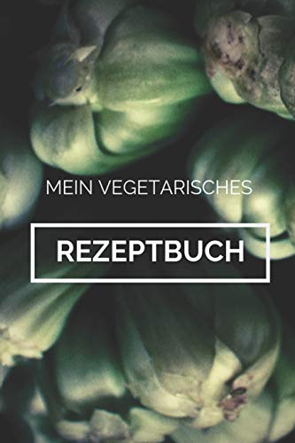 Mein Vegetarisches Rezeptbuch: A5 Rezeptbuch Zum Selberschreiben Vegetarisch Kochbuch Rezepte Schreiben Sch?Ne Geschenkidee Gesund Ern?hrung (German Edition) - 9781079218923