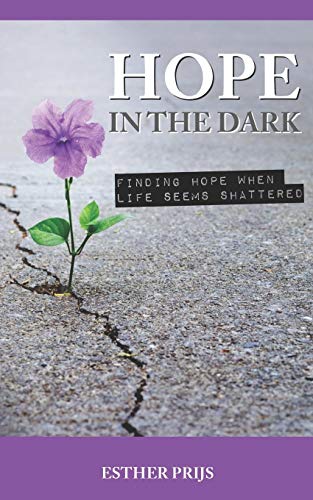 Hope In The Dark: Finding Hope When Life Seems Shattered