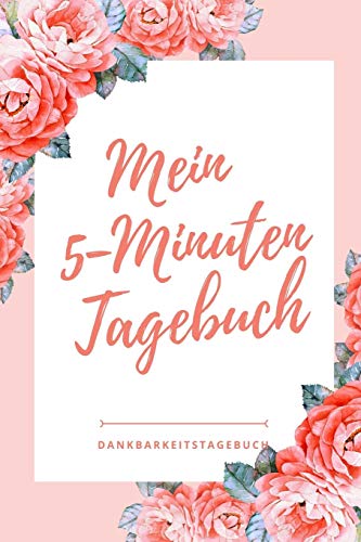Mein 5-Minuten Tagebuch Dankbarkeitstagebuch: A5 52 Wochen Kalender | 5- Minuten Tagebuch | Geschenk Fur Frauen Mama Oma Schwester Beste Freundin | ... | Achtsamkeit | Planer | (German Edition) - 9781079233582