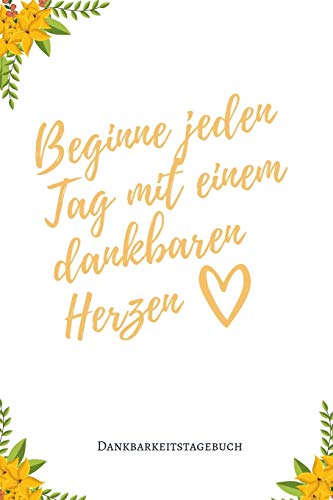 Beginne Jeden Tag Mit Einem Dankbaren Herzen Dankbarkeitstagebuch: A5 52 Wochen Kalender | 5- Minuten Tagebuch | Geschenk Fur Frauen Mama Oma ... | Achtsamkeit | Planer | (German Edition) - 9781079259186