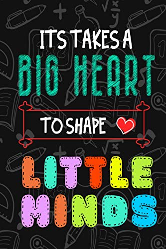 It Takes A Big Heart To Shape Little Minds: Thank You Gift Fur Teachers, Teachers Appreciation, Year End Graduation Teacher Gifts Inspirational Quotes - 9781079276794