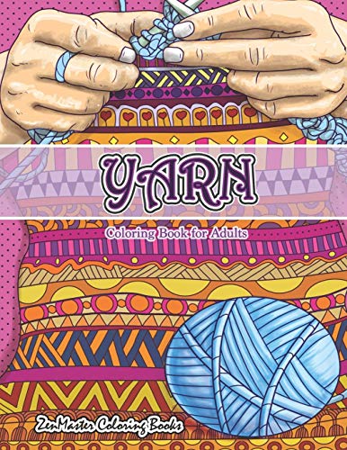 Yarn Coloring Book For Adults: An Adult Coloring Book Of Yarn, Knitting, Quilting, And More For Stress Relief And Relaxation (Coloring Books For Grownups)