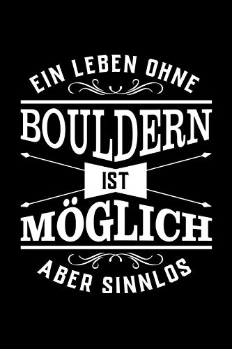 Ein Leben Ohne Bouldern Ist M÷Glich Aber Sinnlos: Notizbuch F?r Boulderer Liniert Egal Ob Frau Mann Oder Kind I Geschenke Mag Jeder I Sogar Vereinsmitglieder