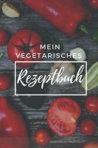 Mein Vegetarisches Rezeptbuch: A5 Rezeptbuch Zum Selberschreiben Vegetarisch Kochbuch Rezepte Schreiben Sch?Ne Geschenkidee Gesund Ern?hrung (German Edition) - 9781079318333