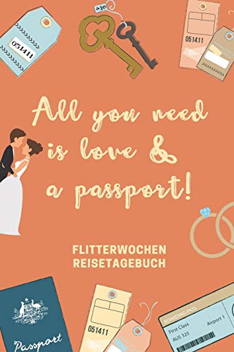 All You Need Is Love & A Passport! Flitterwochen Reisetagebuch: A5 52 Wochen Kalender F?r Wundersch÷Ne Erinnerungen An Die Flitterwochen! | ... | Hochzeitsreise | Hochzeit (German Edition) - 9781079400793
